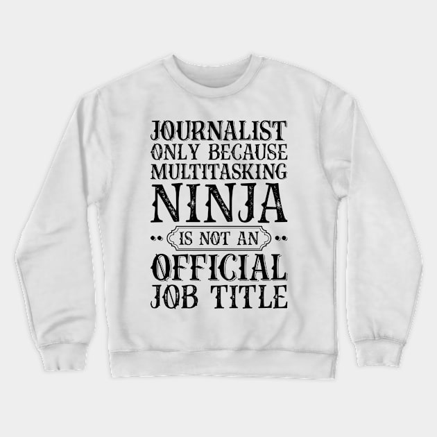 Journalist Only Because Multitasking Ninja Is Not An Official Job Title Crewneck Sweatshirt by Saimarts